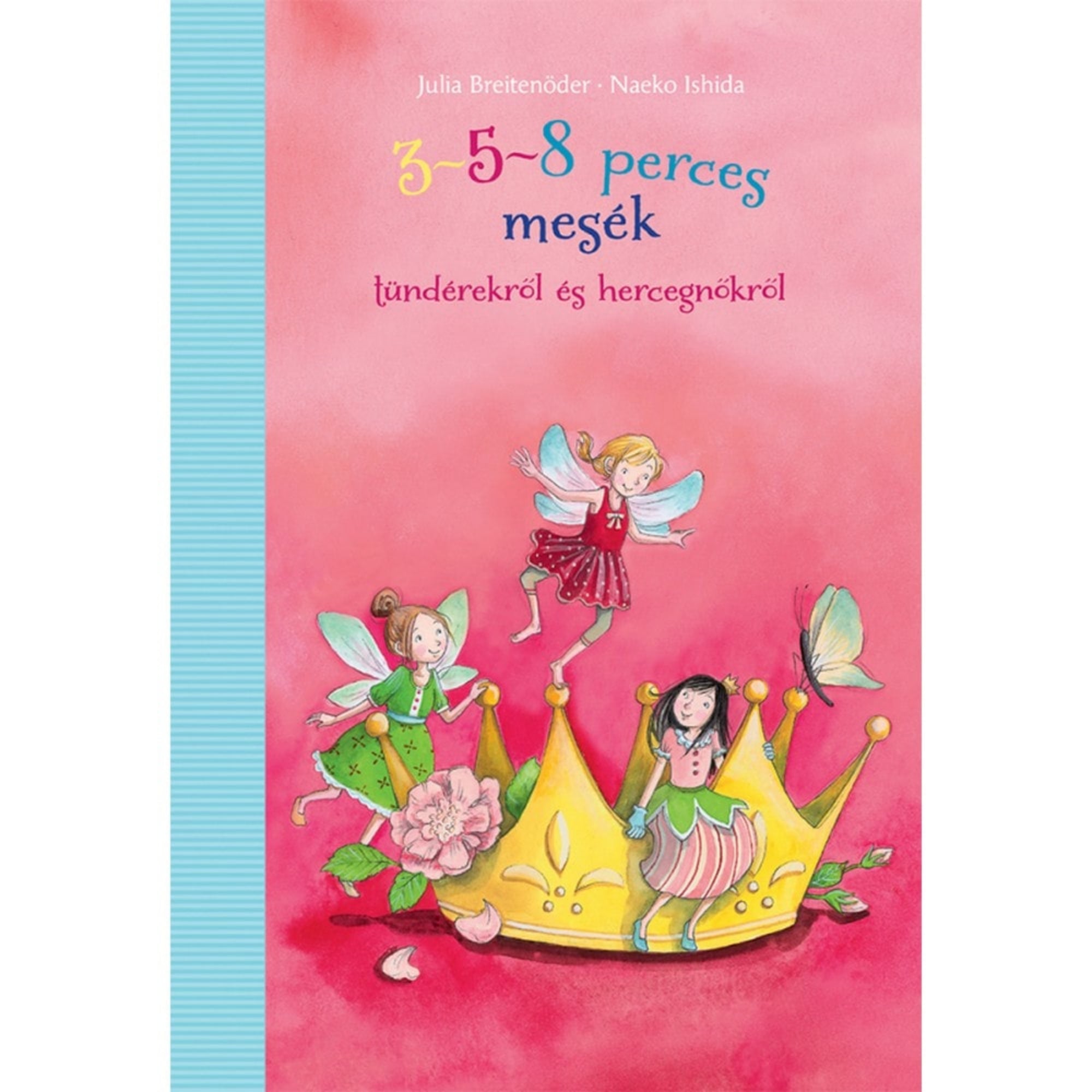 3–5–8 perces mesék tündérekről és hercegnőkről című magyar nyelvű könyv borítója. A rózsaszín háttér előtt három kislány tündérszárnyakkal látható, akik egy arany koronán játszanak. Egy pillangó repül a közelükben, a korona mellett virág és zöld levelek díszítik az illusztrációt. A borító varázslatos, mesebeli hangulatot áraszt, kifejezetten gyerekeknek szól.
