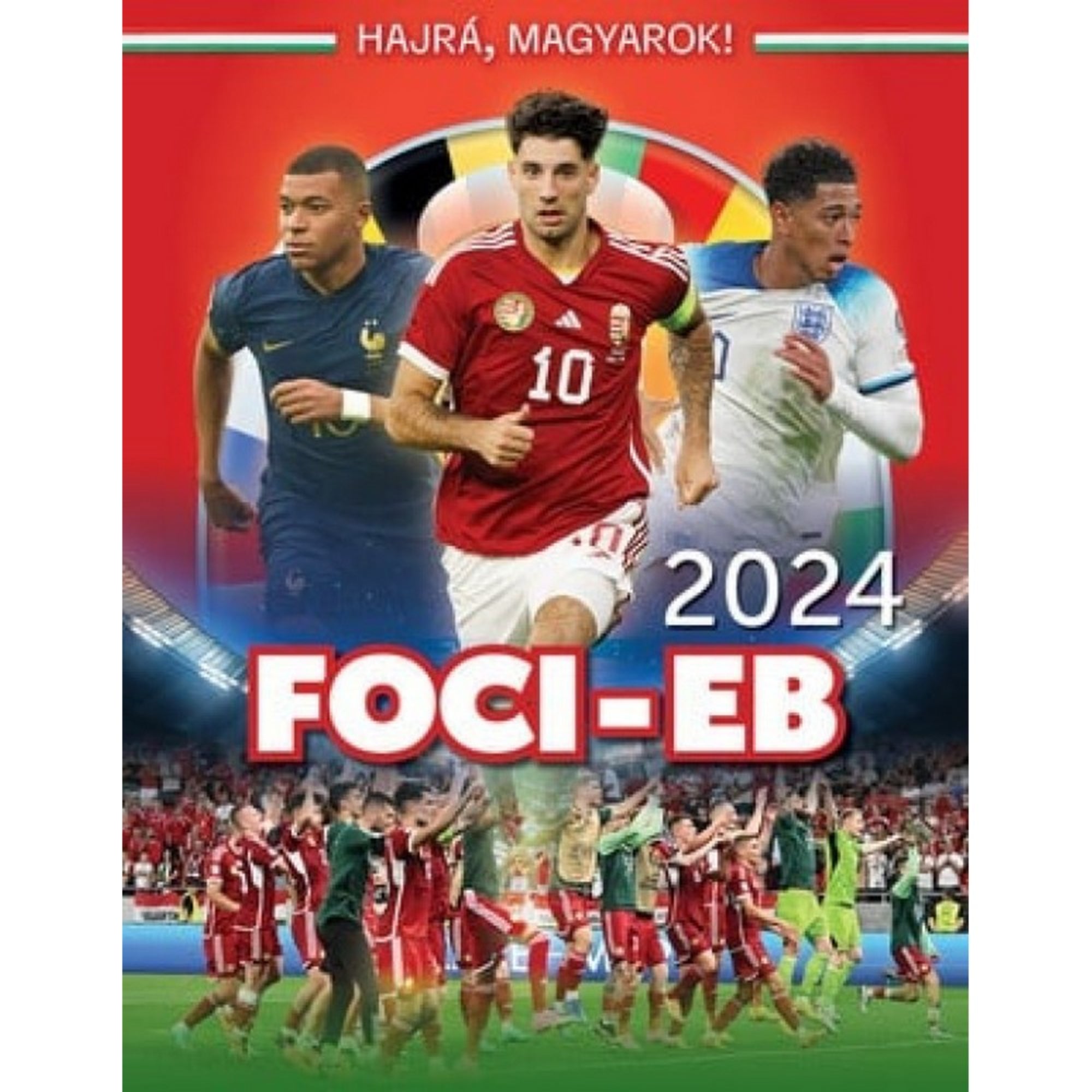 Foci-EB 2024 tematikájú könyvborító, amelyen három labdarúgó látható: középen egy magyar játékos piros mezben, mellette egy francia és egy angol játékos. A háttérben stadion jelenet és a magyar válogatott ünneplő csapata látható. Felül a 'Hajrá, magyarok!' felirat, alul a 'FOCI-EB 2024' cím olvasható.