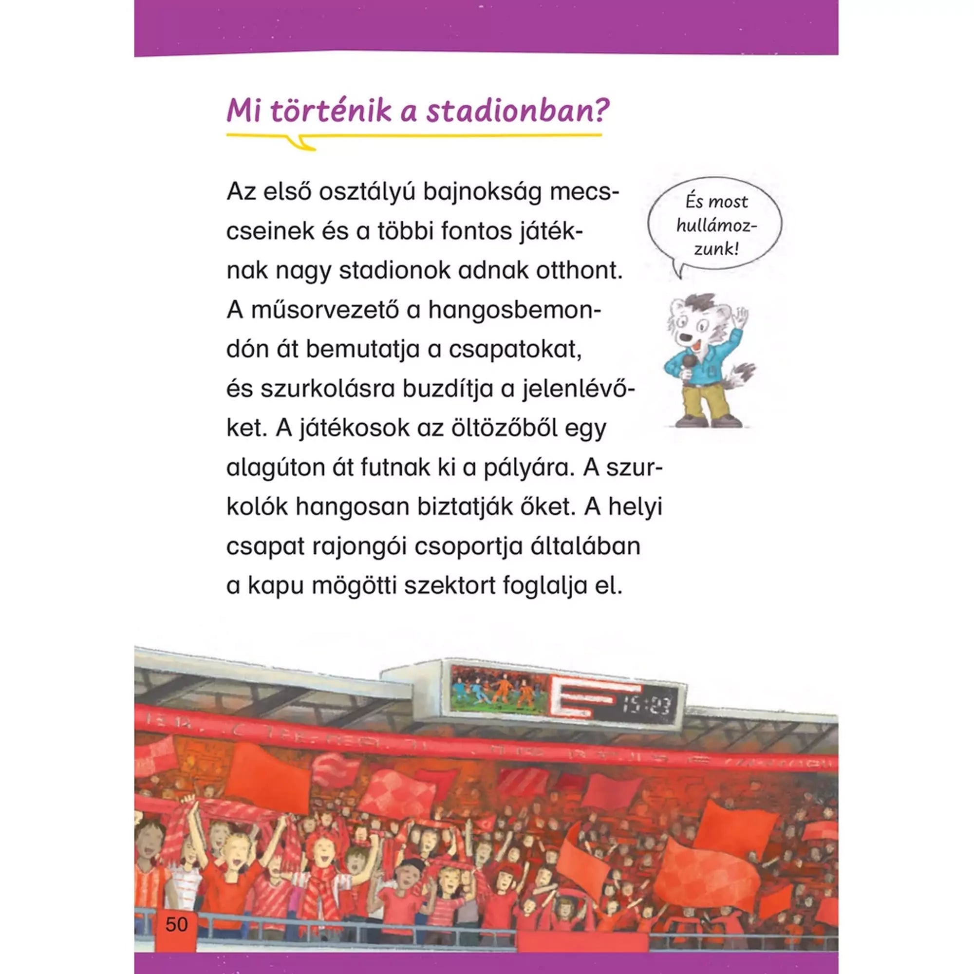 Stadionban zajló események bemutatása a Mit? Miért? Hogyan? Olvasókönyv: Foci könyvben, ahol a mérkőzések hangulatát és a szurkolók szerepét ismerhetik meg a gyerekek.