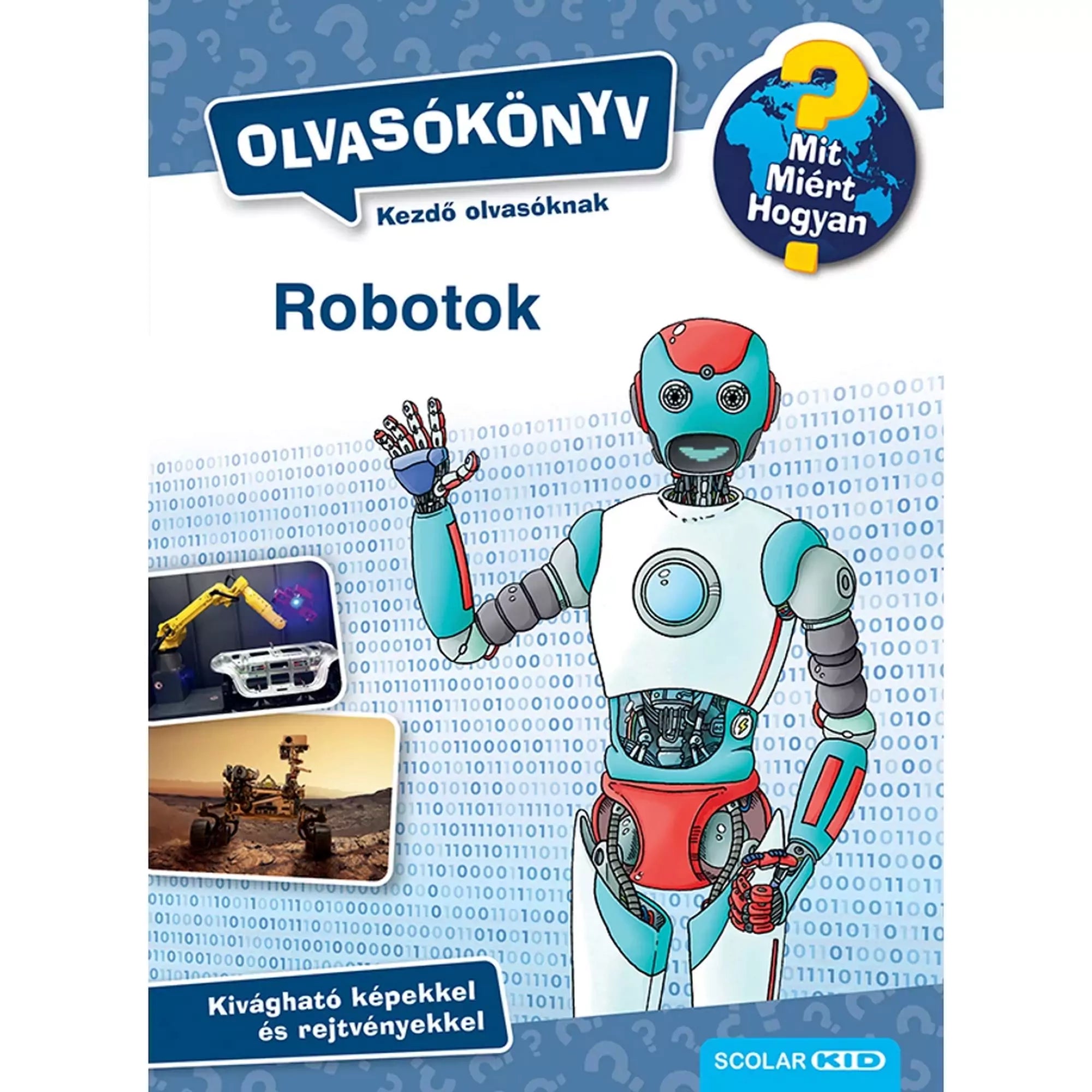 Robotok, olvasókönyv kezdő olvasóknak Mit? Miért? Hogyan? – A könyv borítója egy humanoid robottal és különböző robotok képeivel, amelyek segítenek az embereknek különböző feladatokban.