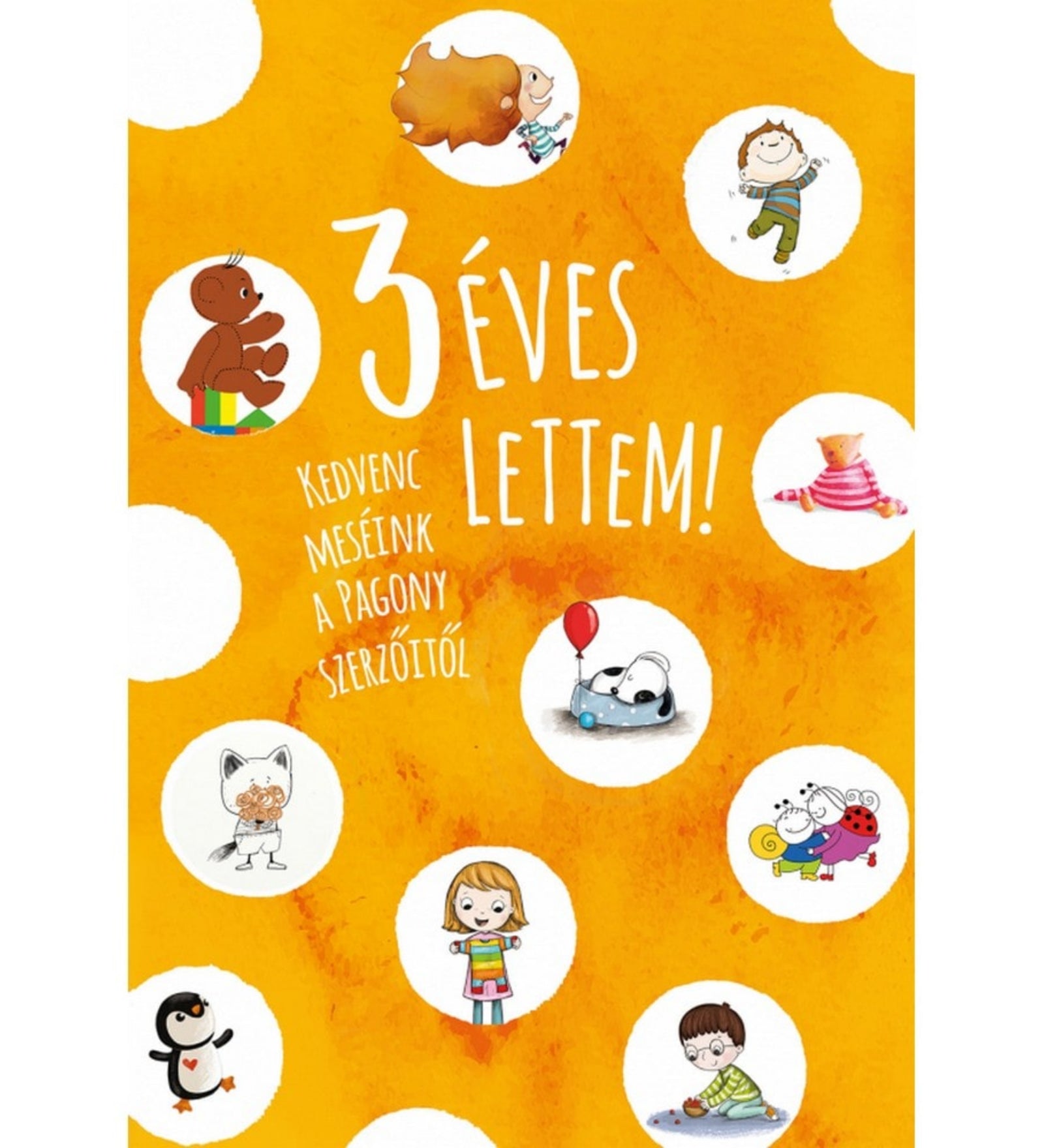 3 éves lettem! – magyar nyelvű mesekönyv borítója, narancssárga háttérrel. A Pagony kiadó válogatott meséit tartalmazó kötetet színes, vidám illusztrációk díszítik: maci építőkockákkal, kislány könyvvel, kutyus piros lufival, cica, pingvin, katicás gyerek és más kedves figurák kör alakú keretekben jelennek meg.