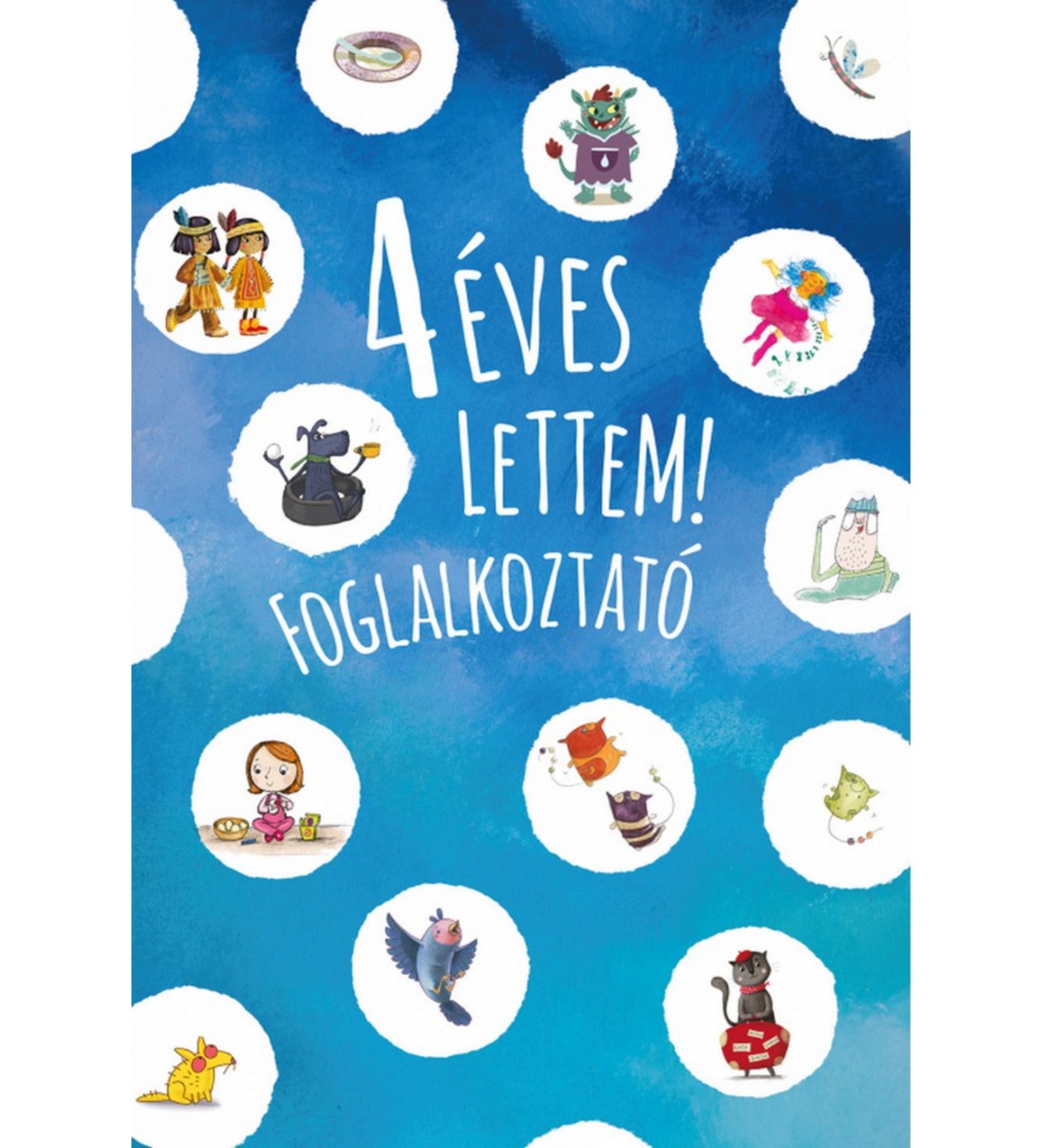 4 éves lettem! foglalkoztató könyv borítója, kék alapon vidám illusztrációkkal, mesefigurákkal és állatokkal kör alakú keretekben.