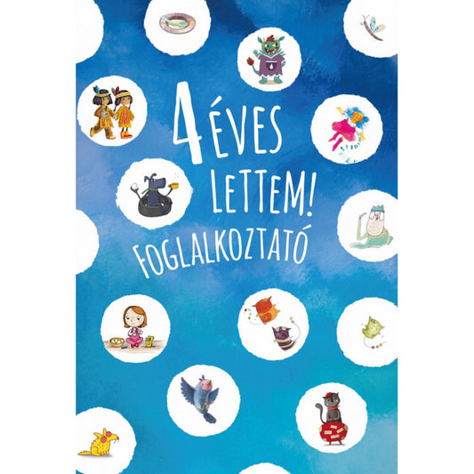 4 éves lettem! foglalkoztató könyv borítója, kék alapon vidám illusztrációkkal, mesefigurákkal és állatokkal kör alakú keretekben.