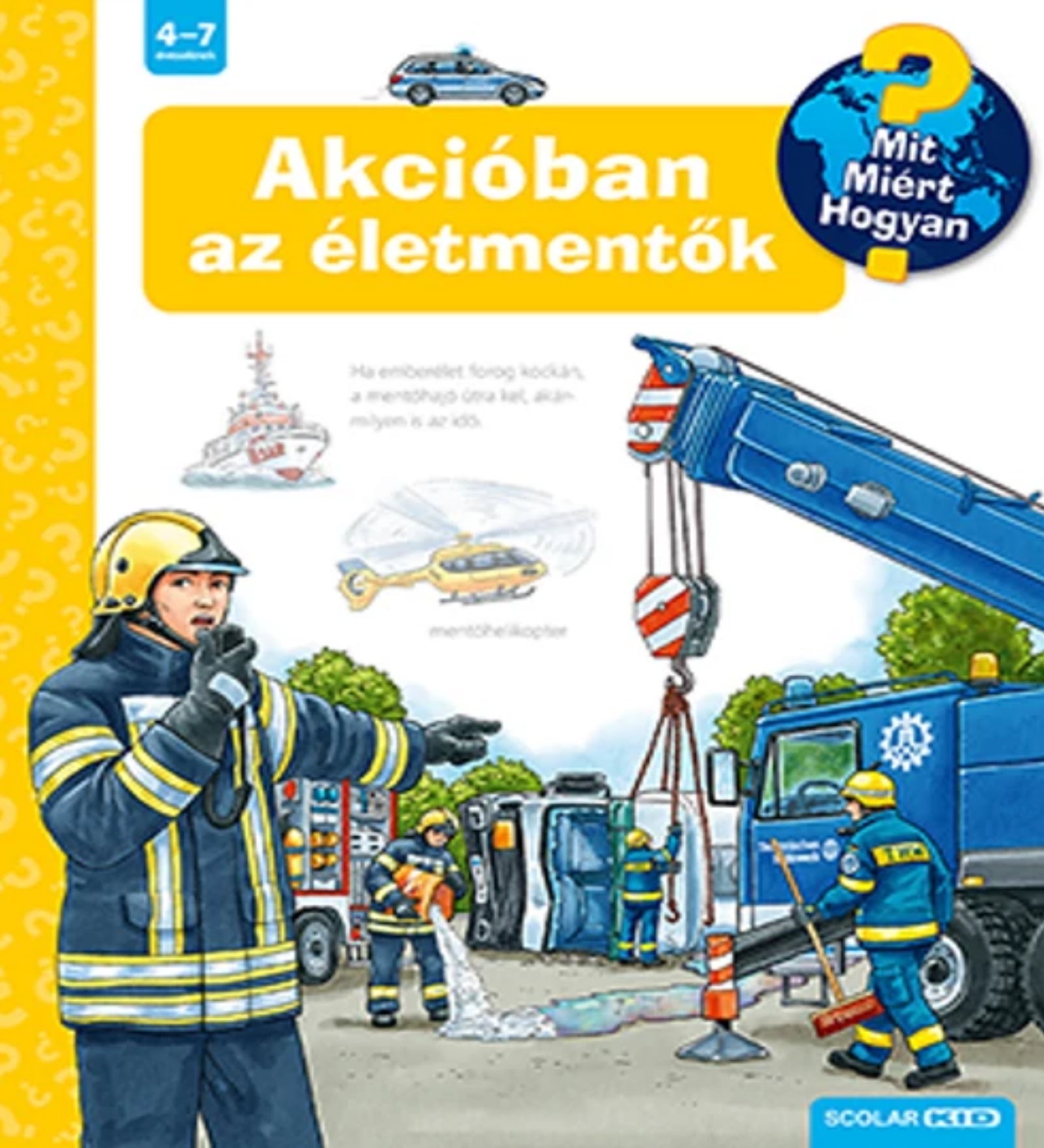A Mit? Miért? Hogyan? – Akcióban az életmentők könyv borítója, amely egy tűzoltási és mentési jelenetet ábrázol. A képen tűzoltók dolgoznak egy baleset helyszínén, daru emel egy felborult járművet, miközben egy mentőhelikopter és egy mentőhajó is látható a háttérben.







