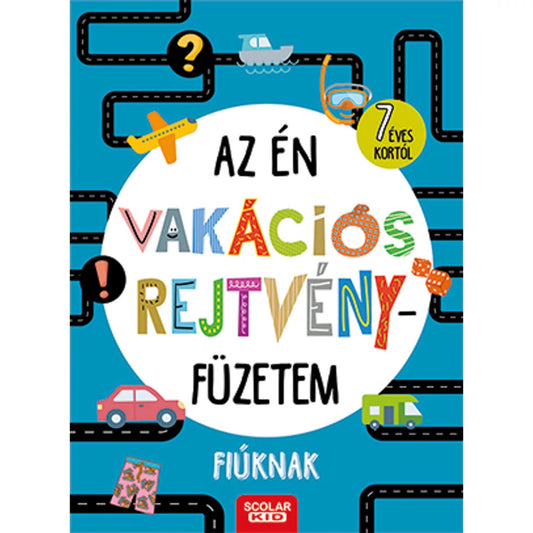 Az én vakációs rejtvényfüzetem fiúknak című foglalkoztató füzet borítója élénk színekkel, játékos betűkkel, kis járművekkel és 7 éves kortól ajánlással.