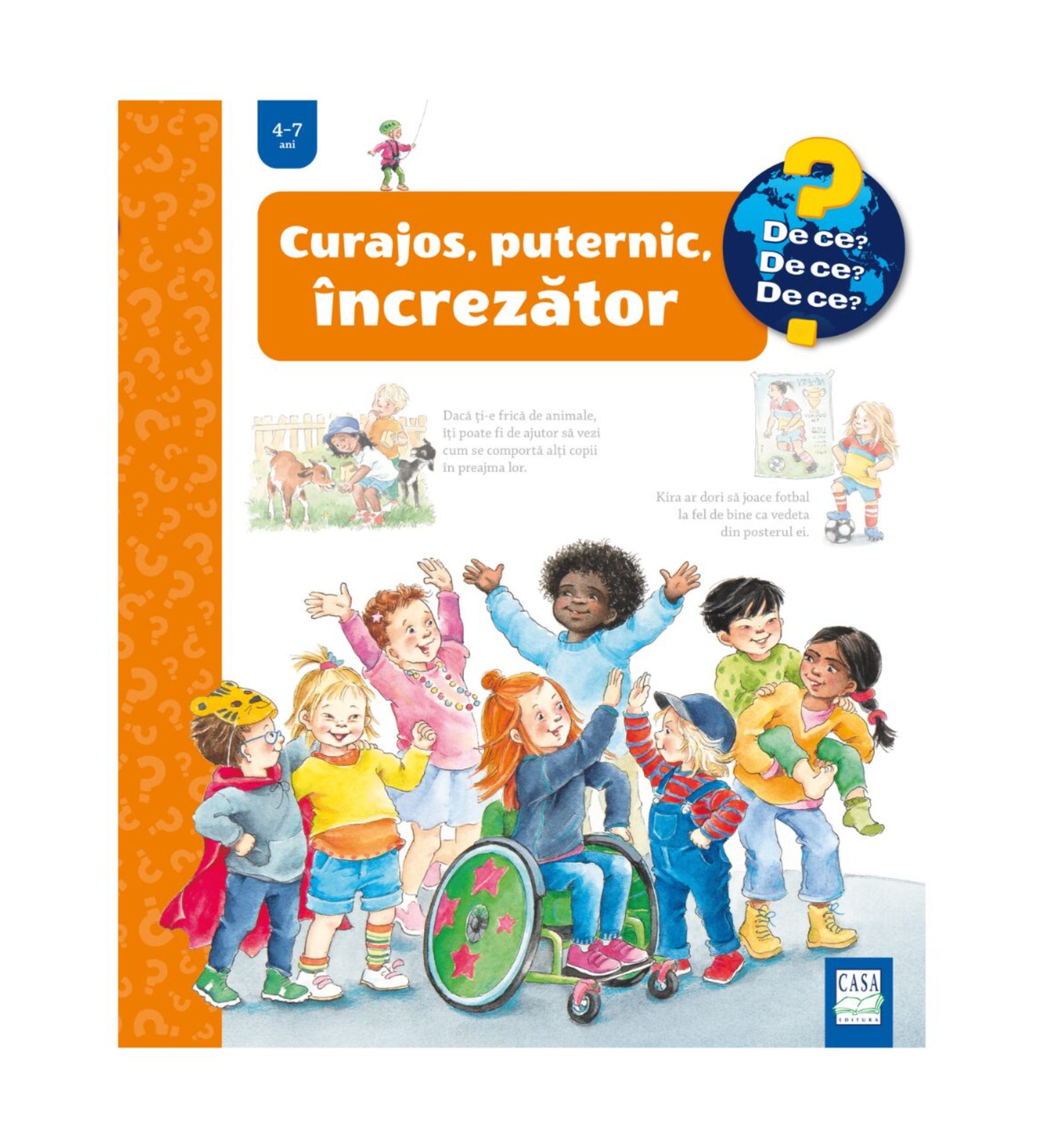 A „Curajos, puternic, încrezător” című gyerekkönyv borítója a „De ce? De ce? De ce?” sorozatból, 4–7 éveseknek. Az illusztráción vidám gyerekek láthatók különféle helyzetekben: egy kisfiú kerekesszékben, mások jelmezben vagy játék közben, akik együtt nevetnek és játszanak.