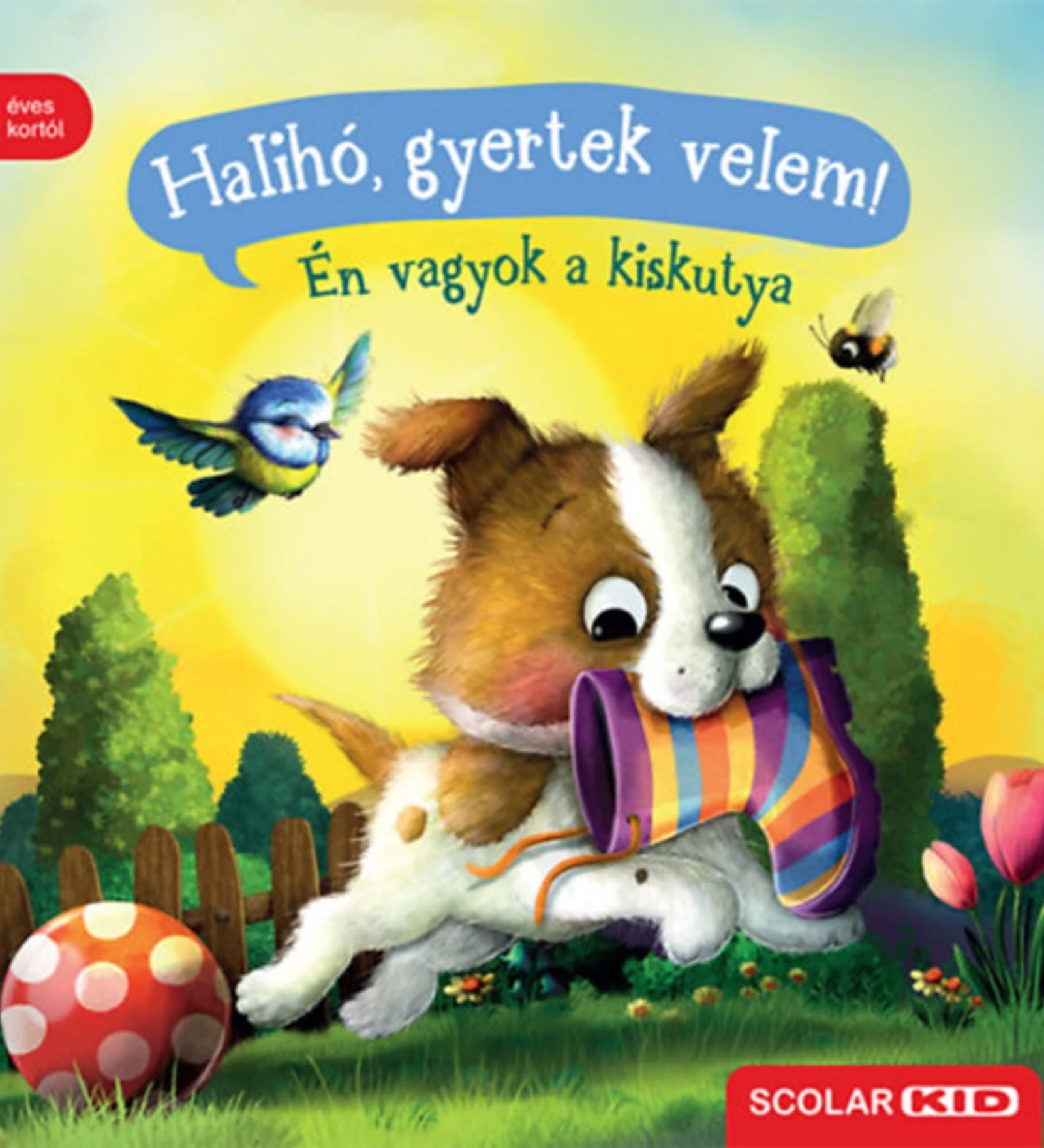A Halihó, gyertek velem! – Én vagyok a kiskutya című lapozókönyv borítója, amelyen egy vidám kiskutya színes gumicsizmát visz a szájában, háttérben napfényes kerttel és virágokkal; 1 éves kortól ajánlott, Scolar Kid kiadásban.