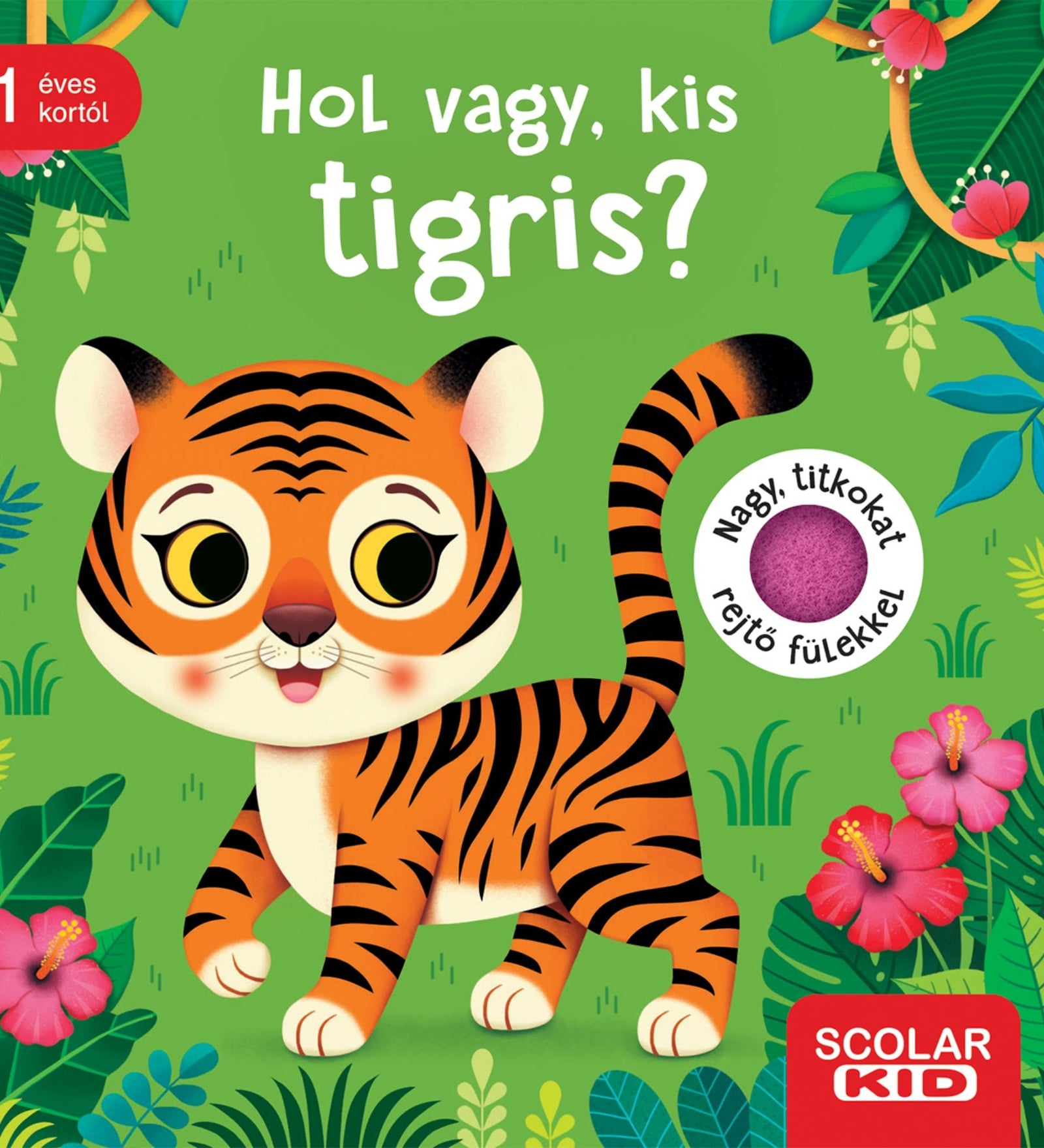 Hol vagy, kis tigris? magyar nyelvű lapozókönyv borítója, aranyos tigris illusztrációval és tapintható, rejtő fülekkel 1 éves kortól.