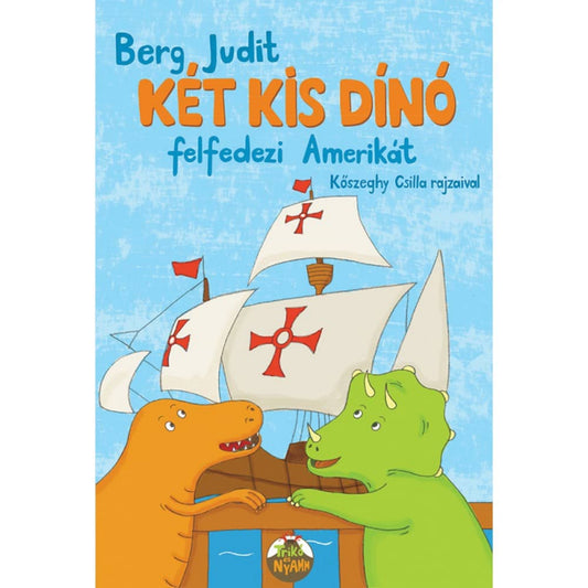 A „Két kis dínó felfedezi Amerikát” című Berg Judit-könyv borítója, Kőszeghy Csilla illusztrációival. A képen a két főszereplő dínó, Nyamm, a narancssárga ragadozó és Trikó, a zöld triceratopsz egy fából készült hajón állnak, mögöttük hatalmas fehér vitorlák feszülnek, rajtuk piros keresztes jelképekkel, Kolumbusz hajóira utalva. A borító hátterét kék ég tölti ki, játékos, vidám hangulatot teremtve. Az alsó részen a Trikó és Nyamm logó látható.