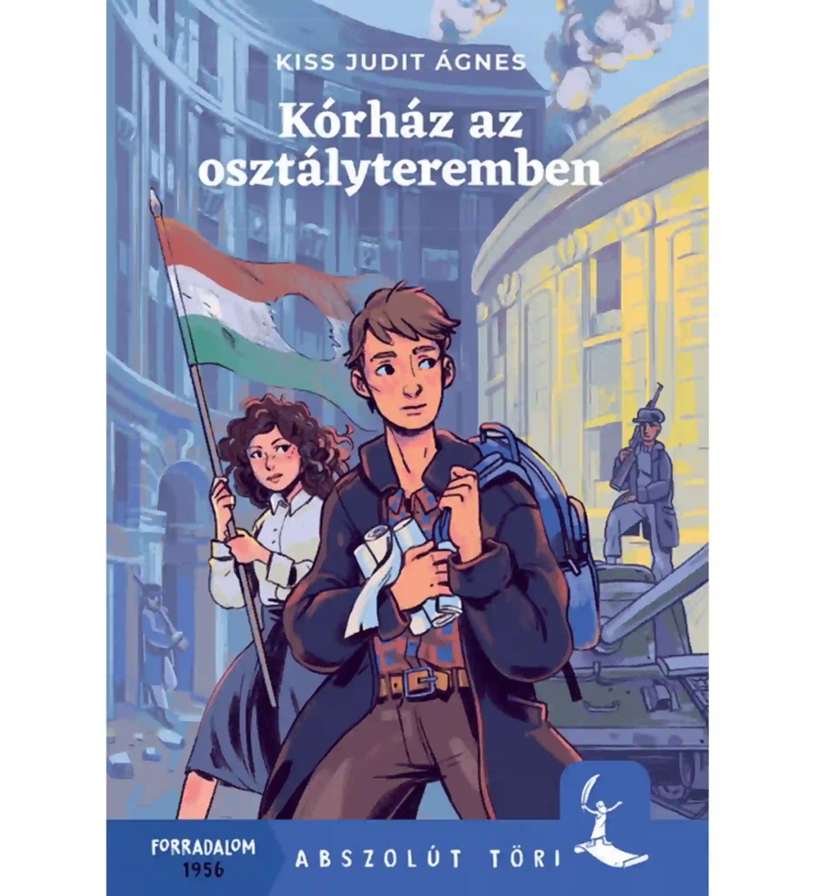 Kórház az osztályteremben könyvborító Kiss Judit Ágnes ifjúsági regényéhez, amelyen két fiatal látható az 1956-os forradalom idején magyar zászlóval és városi háttérrel.