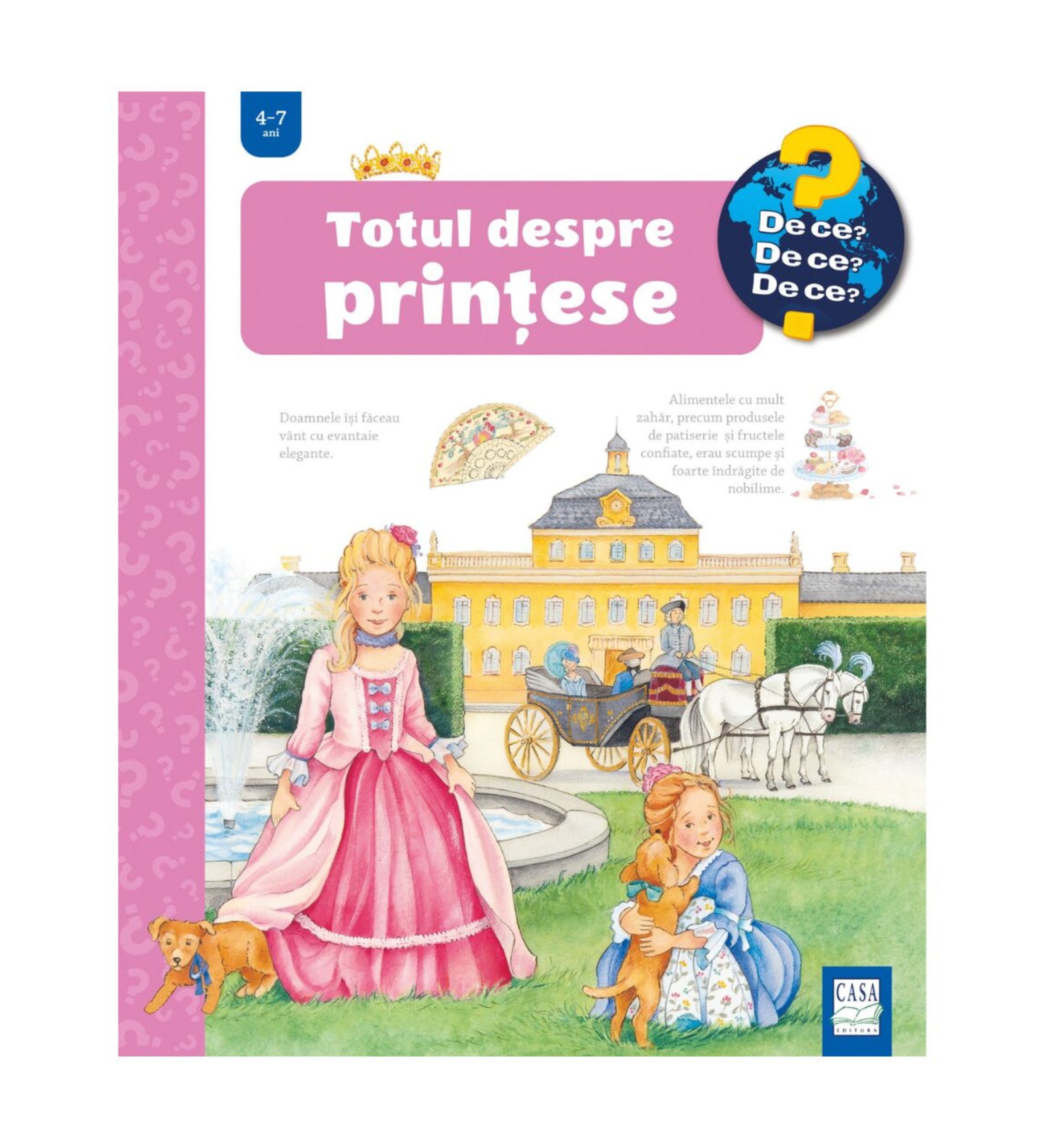 A „Totul despre prințese” című gyerekkönyv borítója a „De ce? De ce? De ce?” sorozatból, 4–7 éveseknek. Az illusztráción egy rózsaszín ruhás hercegnő áll a kastély kertjében szökőkút mellett, míg egy másik kislány kiskutyát ölel. A háttérben lovaskocsi és díszes palota látható.