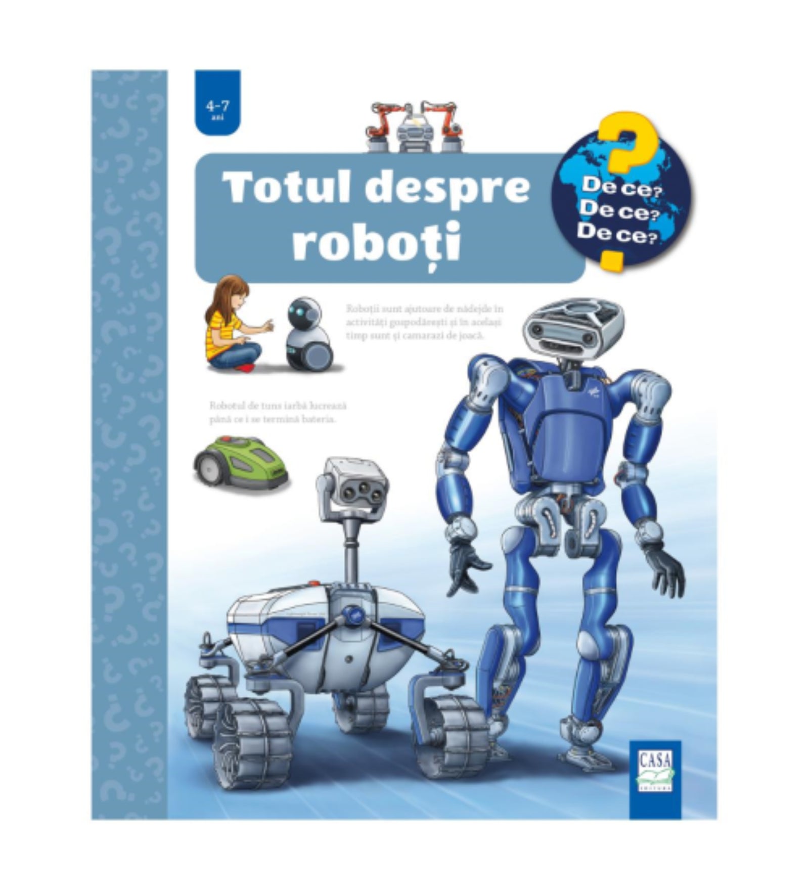 A „Totul despre roboți” című gyerekkönyv borítója a „De ce? De ce? De ce?” sorozatból, 4–7 éveseknek. Az illusztráción különféle robotok láthatók: egy humanoid robot, egy Mars-járó szerű gép, egy fűnyíró robot, egy kisebb társrobot, valamint egy kislány, aki egy robotjátékkal játszik.
