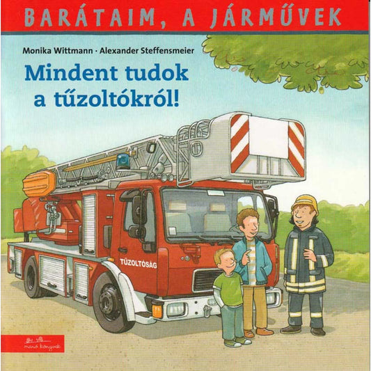 A Barátaim, a járművek – Mindent tudok a tűzoltókról! című gyerekkönyv borítója. A képen egy piros tűzoltóautó látható felemelt létrával, mellette egy tűzoltó beszélget egy apával és fiával. A jelenet barátságos hangulatot áraszt, a háttérben fák és kék ég látható. 