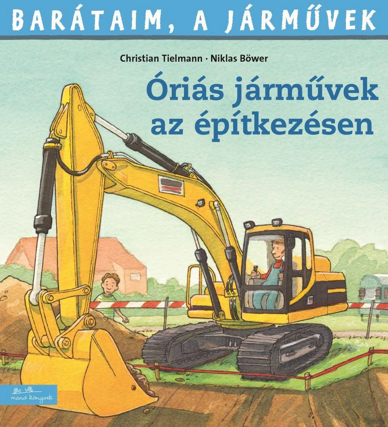 A Barátaim, a járművek – Óriás járművek az építkezésen könyv borítója, amelyen egy sárga markoló dolgozik az építkezésen, a vezetőfülkében egy férfival, háttérben házakkal és földkupaccal.