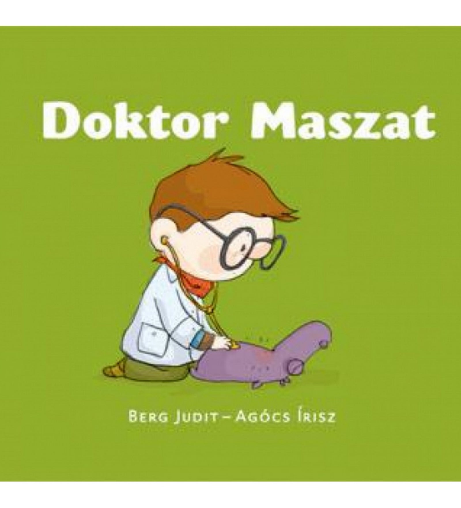 A Doktor Maszat gyerekkönyv borítója, Berg Judit és Agócs Írisz illusztrációjával. Zöld háttér előtt Maszat orvosi köpenyben, sztetoszkóppal vizsgál egy lila plüssállatot. A borító játékos hangulatban mutatja be a gondoskodást és a kíváncsiságot.