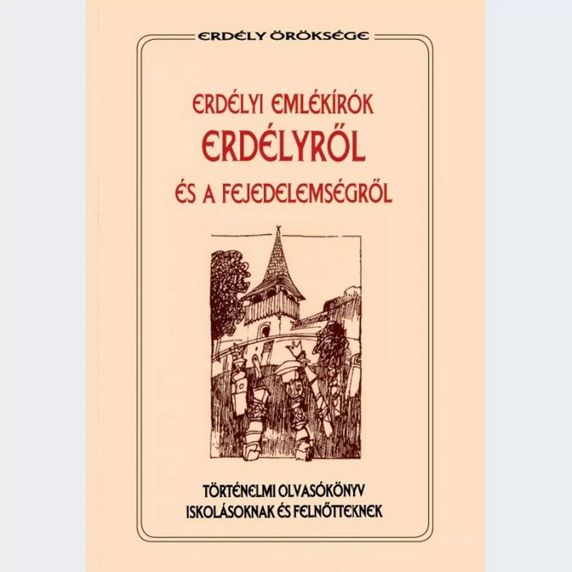 Erdélyi emlékírók Erdélyről és a fejedelemségről” könyv borítója, amely történelmi olvasókönyvet kínál iskolásoknak és felnőtteknek, Erdély múltjáról és a fejedelemség korszakáról.