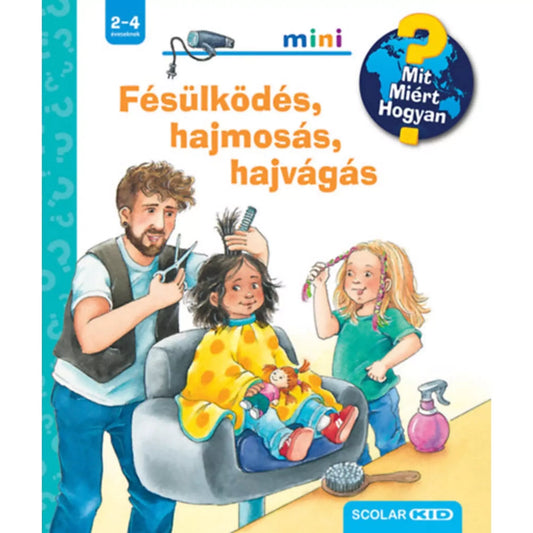 „Fésülködés, hajmosás, hajvágás! – Mit? Miért? Hogyan? Mini (70.) magyar nyelvű könyv borítója, fodrásznál ülő kislánnyal és játékosan fésülködő gyerekekkel.”