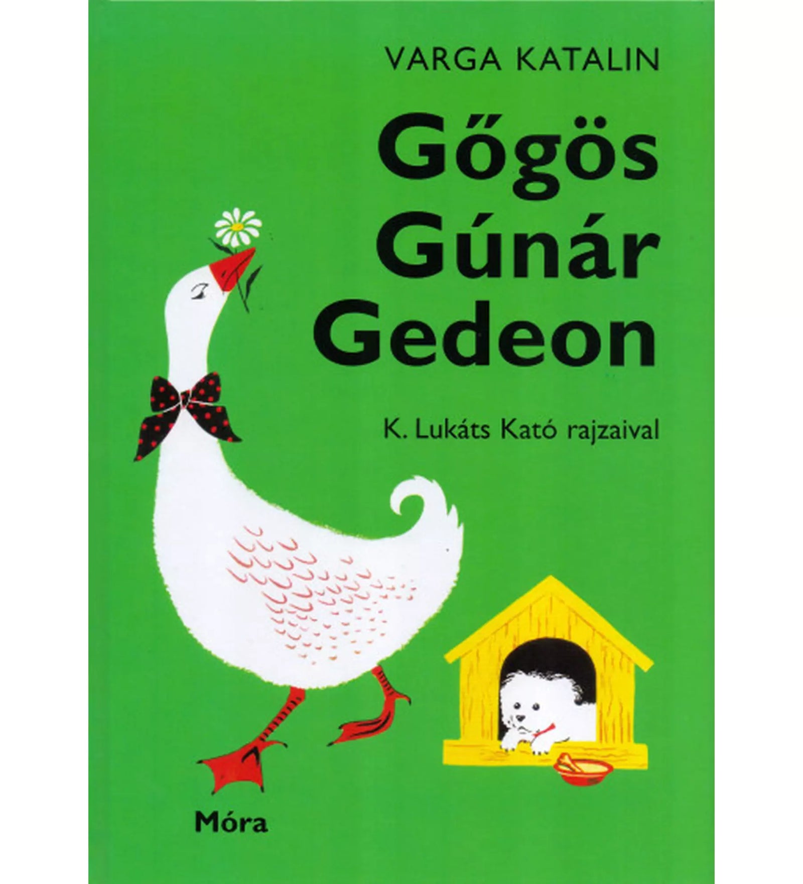 Gőgös Gúnár Gedeon című könyv borítója, zöld háttérrel, bal oldalon egy piros masnis libával, jobb oldalon egy sárga kutyaházban egy kis kutyával – gyerekkönyv Varga Katalintól.