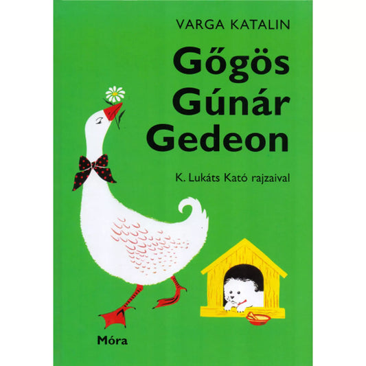 Gőgös Gúnár Gedeon című könyv borítója, zöld háttérrel, bal oldalon egy piros masnis libával, jobb oldalon egy sárga kutyaházban egy kis kutyával – gyerekkönyv Varga Katalintól.
