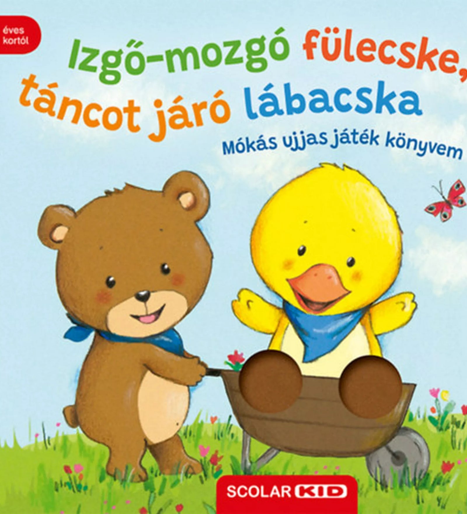 Az „Izgő-mozgó fülecske, táncot járó lábacska – Mókás ujjas játék könyvem” című Scolar Kid könyv borítója. A képen egy barna mackó tol egy talicskát, amelyben egy vidám sárga kiskacsa ül. A kiskacsa lábainak helyén két ujjas nyílás található a könyv interaktív funkciójához. Mindkét állatka kék kendőt visel. A háttér tavaszi rét virágokkal, kék égbolttal és egy repülő piros pillangóval. Bal felső sarokban „1 éves kortól” jelzés, alul a Scolar Kid logó látható.