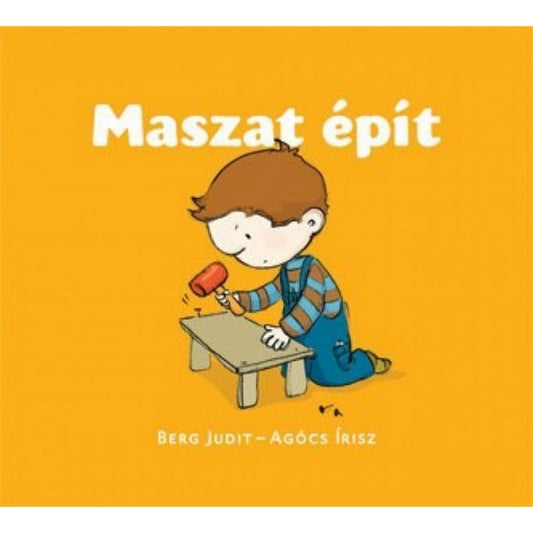 A Maszat épít gyerekkönyv borítója, Berg Judit és Agócs Írisz illusztrációjával. Maszat sárga háttér előtt térdelve kalapál egy kis asztalt, mellette szerszámok és szögek láthatók. A borító alkotókedvet és játékos barkácsolást sugall.