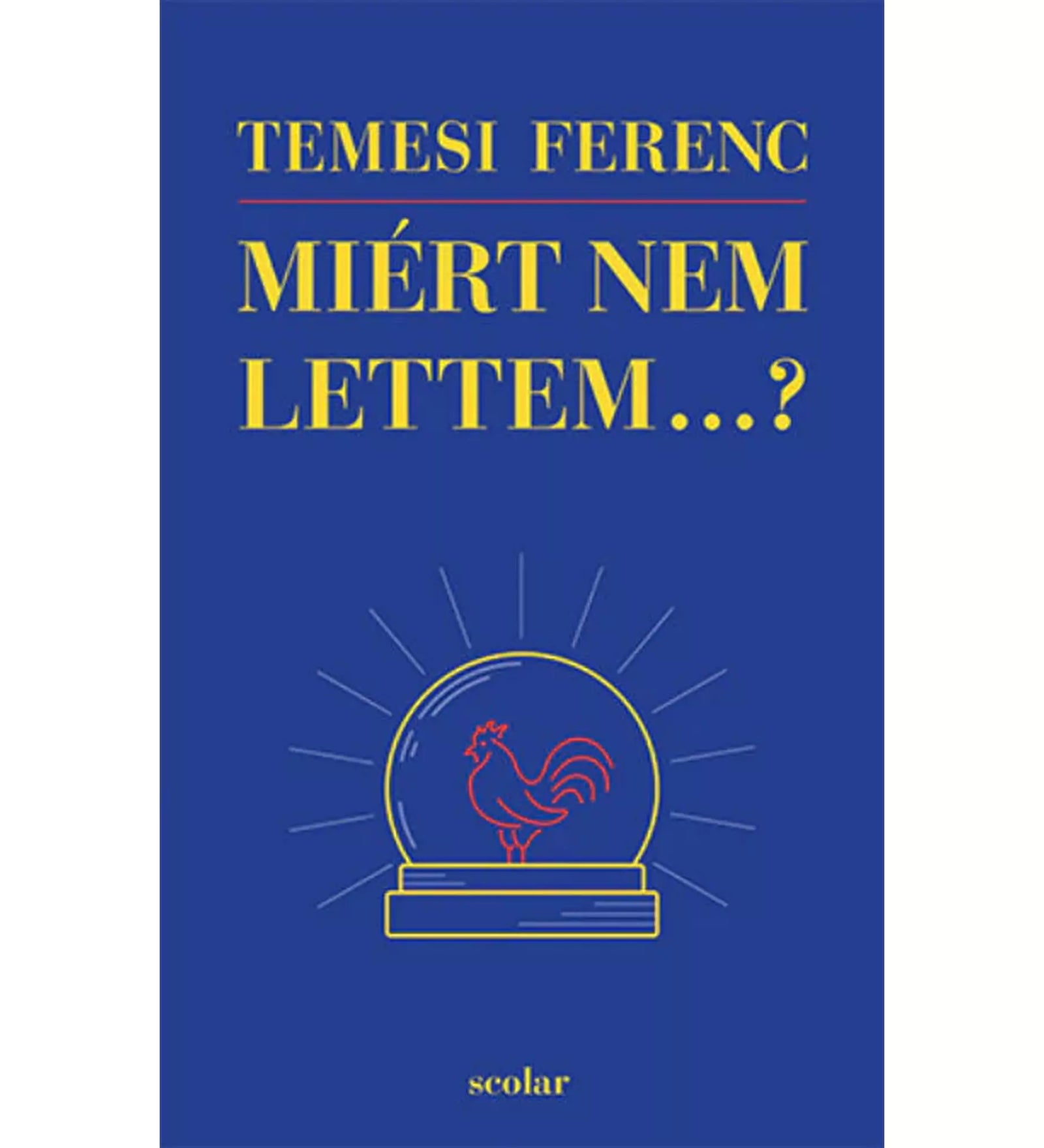 A Miért nem lettem...? című könyv borítója, amelyet Temesi Ferenc írt. A borító sötétkék háttéren arany és piros betűkkel készült, középen egy kristálygömb látható, benne egy stilizált kakas ábrázolással.