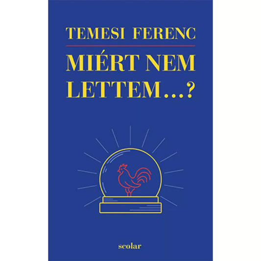 A Miért nem lettem...? című könyv borítója, amelyet Temesi Ferenc írt. A borító sötétkék háttéren arany és piros betűkkel készült, középen egy kristálygömb látható, benne egy stilizált kakas ábrázolással.