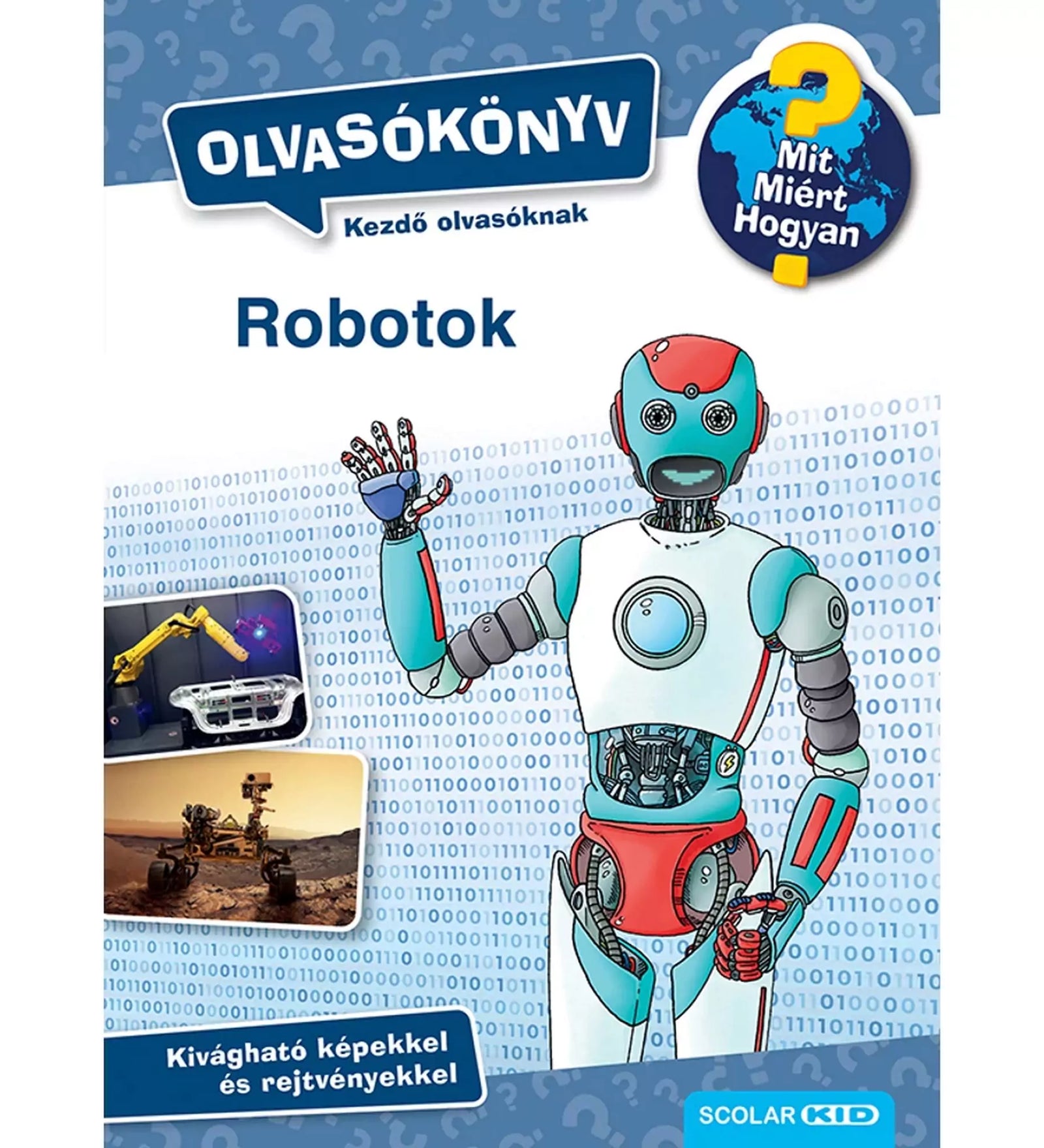 Robotok, olvasókönyv kezdő olvasóknak Mit? Miért? Hogyan? – A könyv borítója egy humanoid robottal és különböző robotok képeivel, amelyek segítenek az embereknek különböző feladatokban.