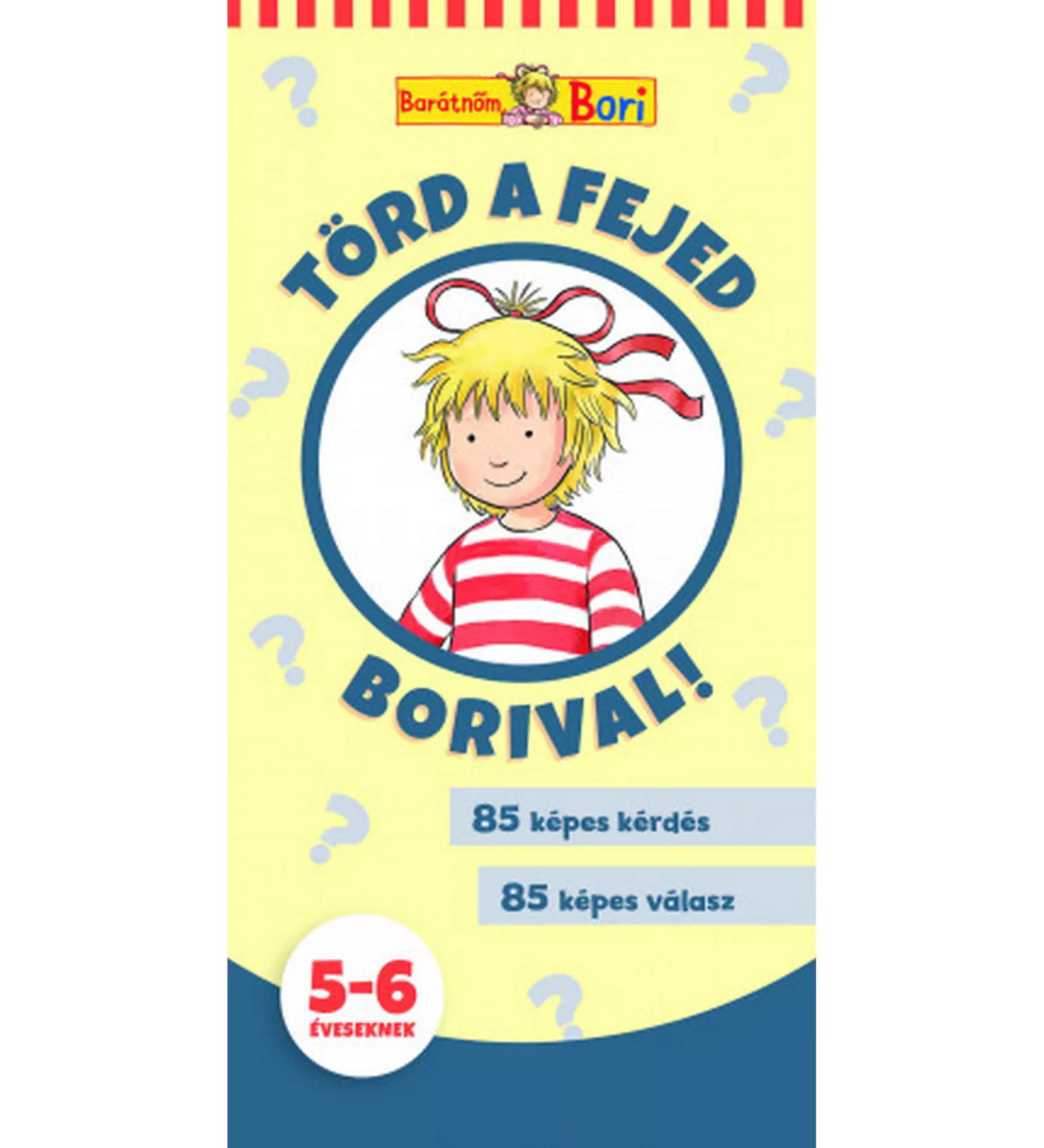 Barátnőm, Bori – Törd a fejed Borival! 5–6 éveseknek című foglalkoztató borítója, sárga háttérrel, piros-fehér csíkos pólós Borival és 85 képes kérdéssel.